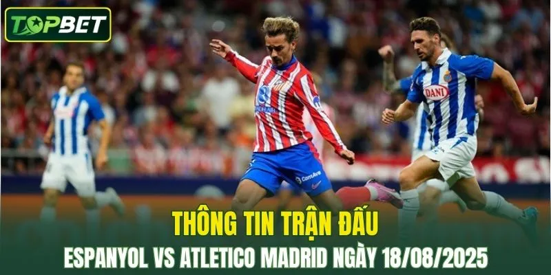 Thông tin trận đấu Espanyol Vs Atletico Madrid ngày 18/08/2025