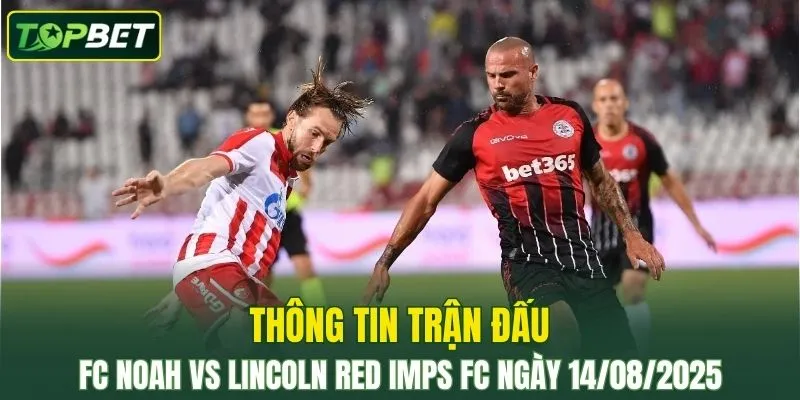 Thông tin trận đấu FC Noah Vs Lincoln Red Imps FC ngày 14/08/2025 