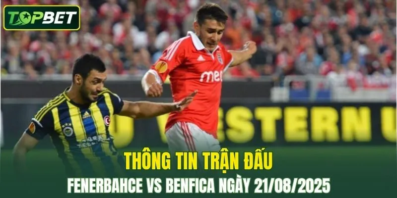 Thông tin trận đấu Fenerbahce Vs Benfica ngày 21/08/2025
