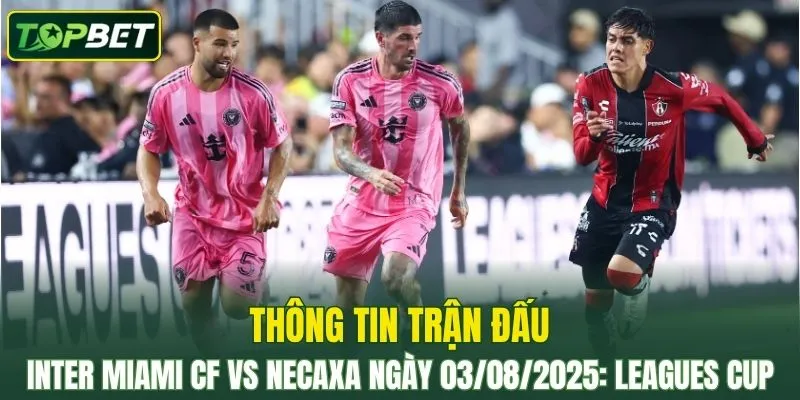 Thông tin trận đấu Inter Miami CF Vs Necaxa ngày 03/08/2025 