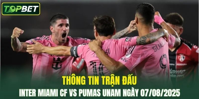 Thông tin trận đấu Inter Miami CF Vs Pumas UNAM ngày 07/08/2025