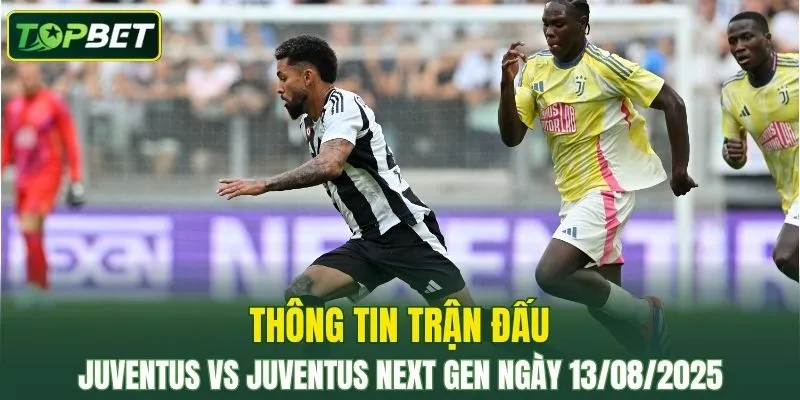 Thông tin trận đấu Juventus Vs Juventus Next Gen ngày 13/08/2025
