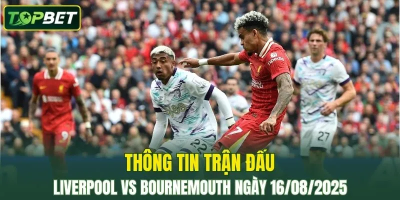 Thông tin trận đấu Liverpool Vs Bournemouth ngày 16/08/2025 
