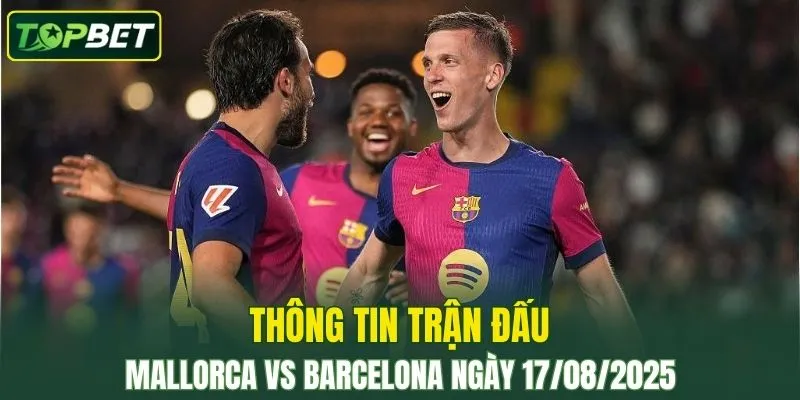 Thông tin trận đấu Mallorca Vs Barcelona ngày 17/08/2025 