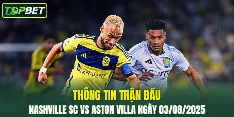 Thông tin trận đấu Nashville SC Vs Aston Villa ngày 03/08/2025 