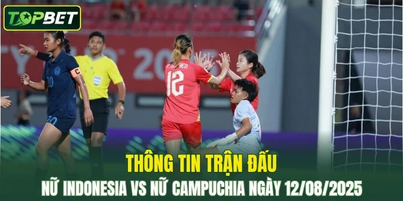 Thông tin trận đấu Nữ Indonesia Vs Nữ Campuchia ngày 12/08/2025 