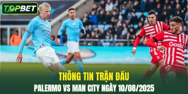 Thông tin trận đấu Palermo Vs Man City ngày 10/08/2025 