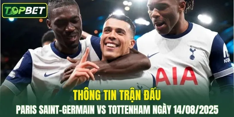 Thông tin trận đấu Paris Saint-Germain Vs Tottenham ngày 14/08/2025 