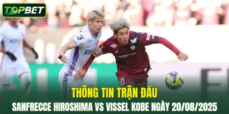 Thông tin trận đấu Sanfrecce Hiroshima Vs Vissel Kobe ngày 20/08/2025 