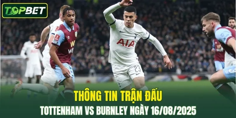 Thông tin trận đấu Tottenham Vs Burnley ngày 16/08/2025 