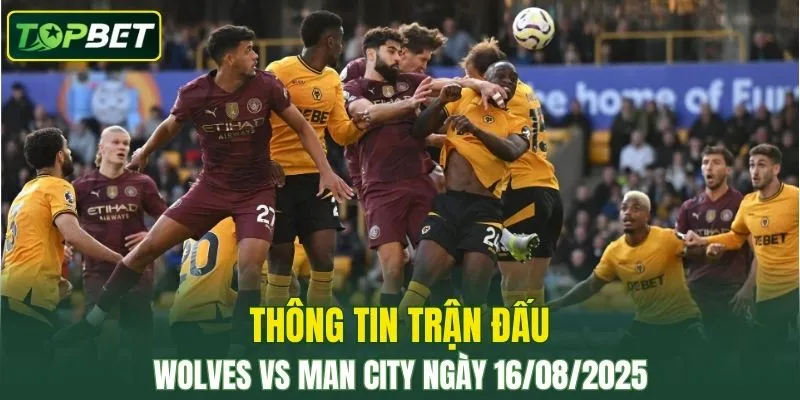 Thông tin trận đấu Wolves Vs Man City ngày 16/08/2025 