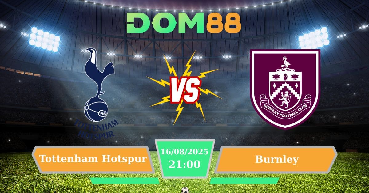 Soi kèo trận đấu giữa Tottenham Hotspur Vs Burnley ngày 16/08/2025
