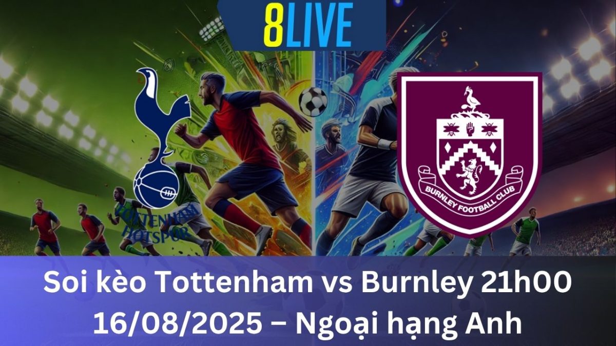 Soi kèo Tottenham vs Burnley 21h00 16/08/2025 – Ngoại hạng Anh