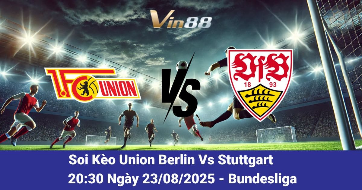 Soi kèo trận đấu giữa Union Berlin Vs Stuttgart ngày 23/08/2025