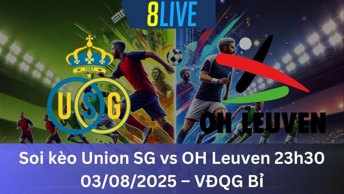 Soi kèo Union SG vs OH Leuven 23h30 03/08/2025 – VĐQG Bỉ