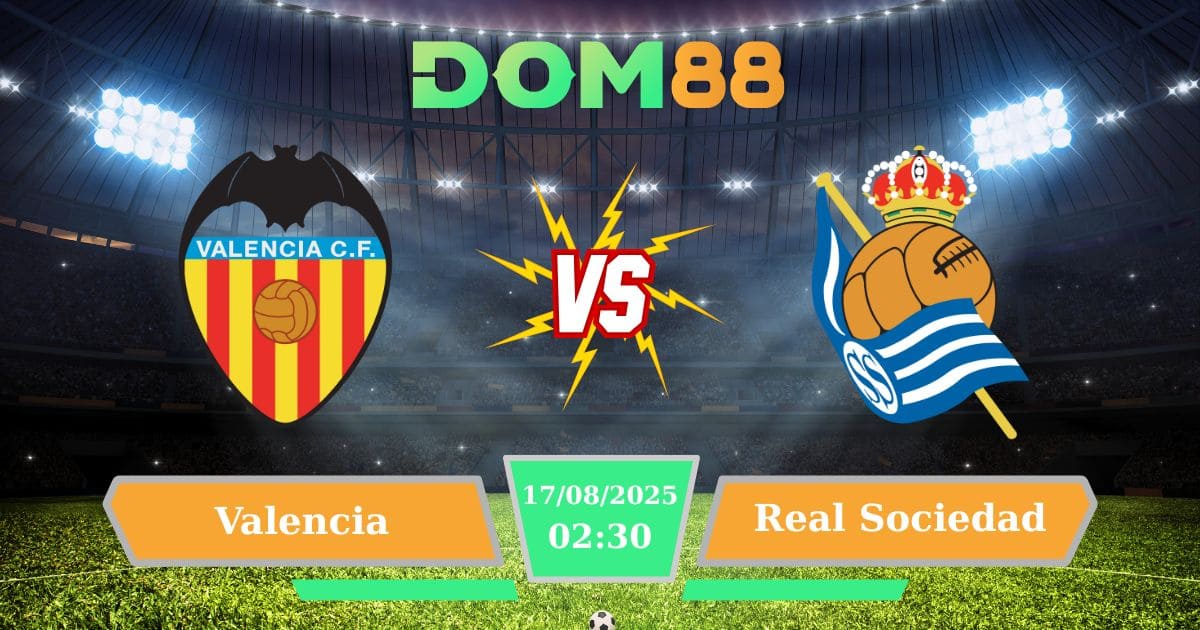 Soi kèo trận đấu giữa Valencia vs Real Sociedad ngày 17/08/2025