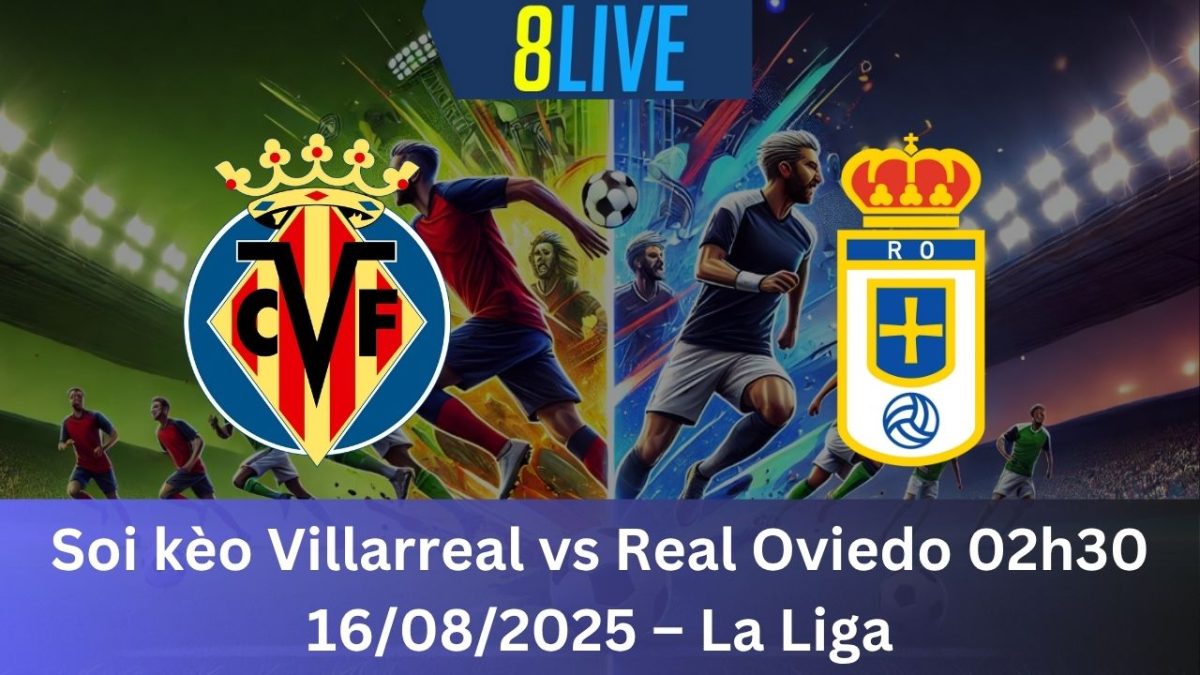 Soi kèo Villarreal vs Real Oviedo 02h30 16/08/2025 – La Liga