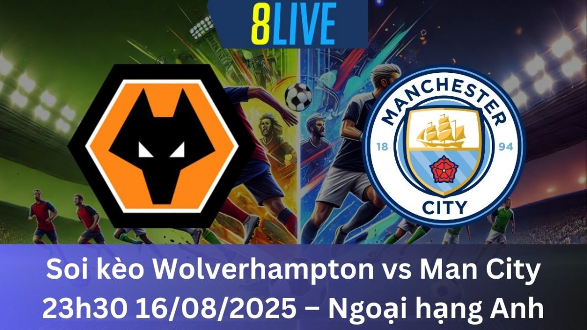 Soi kèo Wolverhampton vs Man City 23h30 16/08/2025 – Ngoại hạng Anh