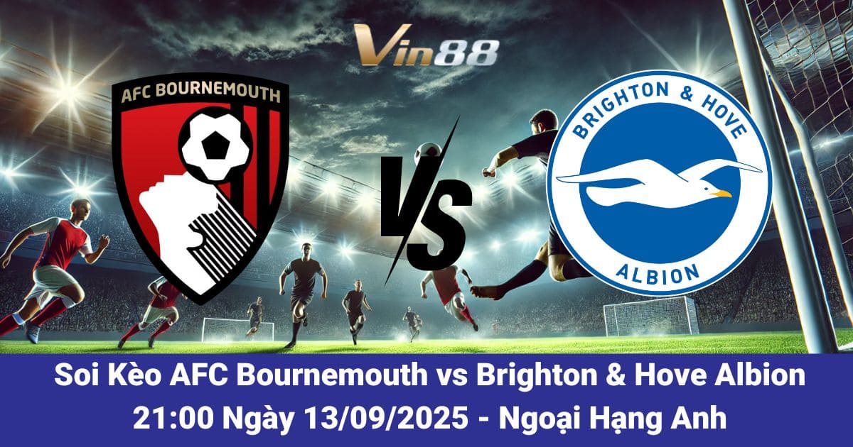 Soi Kèo Trận Đấu Giữa AFC Bournemouth Vs Brighton & Hove Albion Ngày 13/09/2025