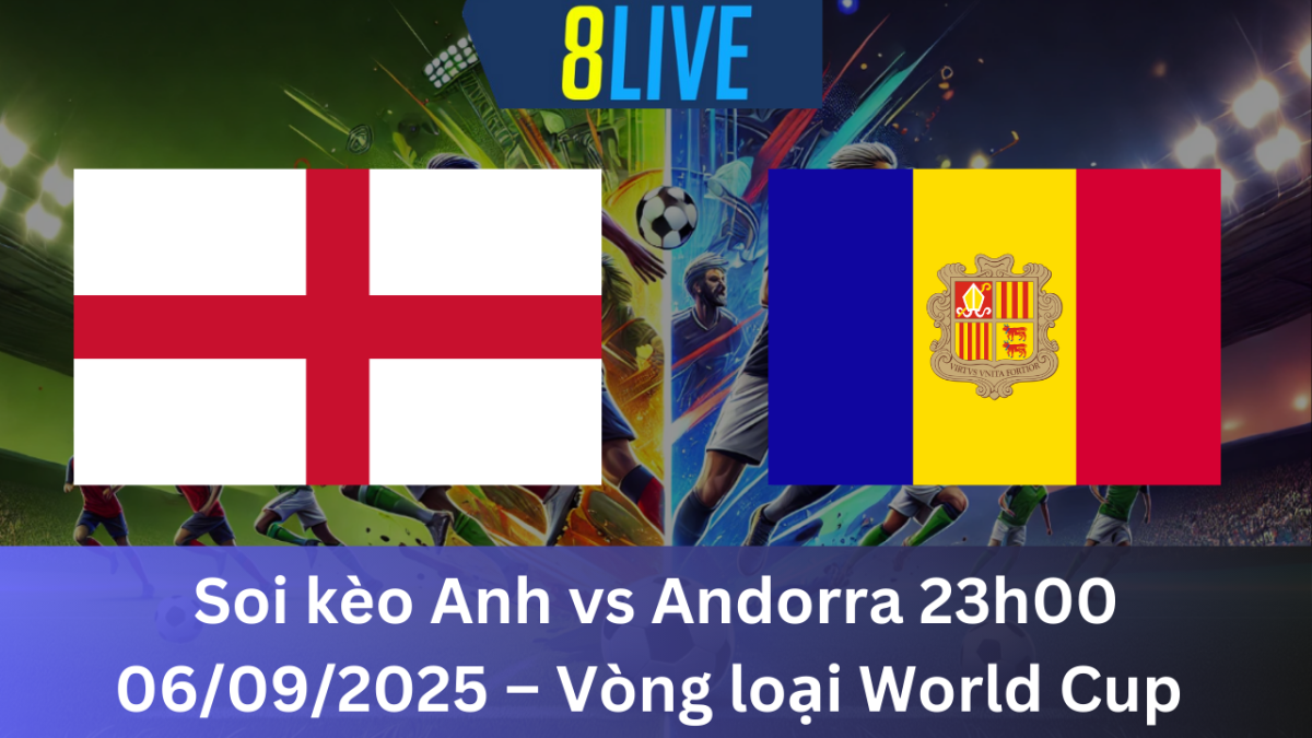 Soi kèo Anh vs Andorra 23h00 06/09/2025 – Vòng loại World Cup