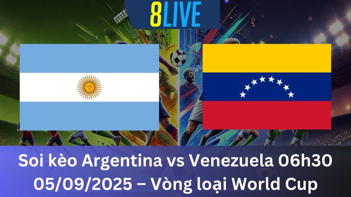 Soi kèo Argentina vs Venezuela 06h30 05/09/2025 – Vòng loại World Cup