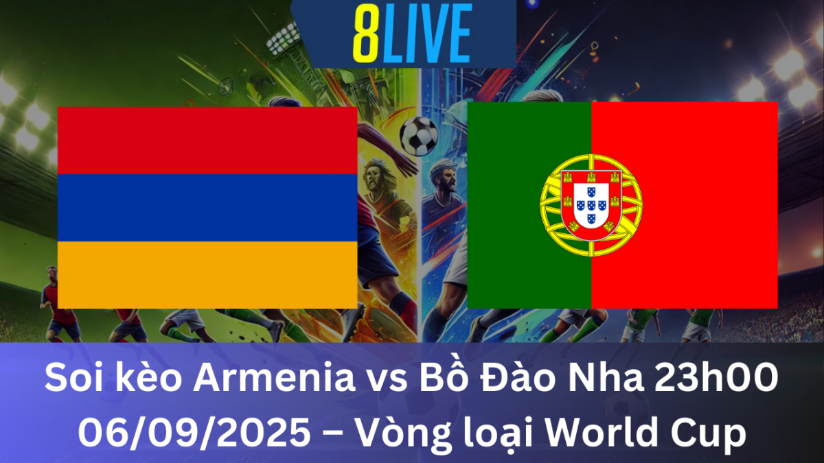 Soi kèo Armenia vs Bồ Đào Nha 23h00 06/09/2025 – Vòng loại World Cup