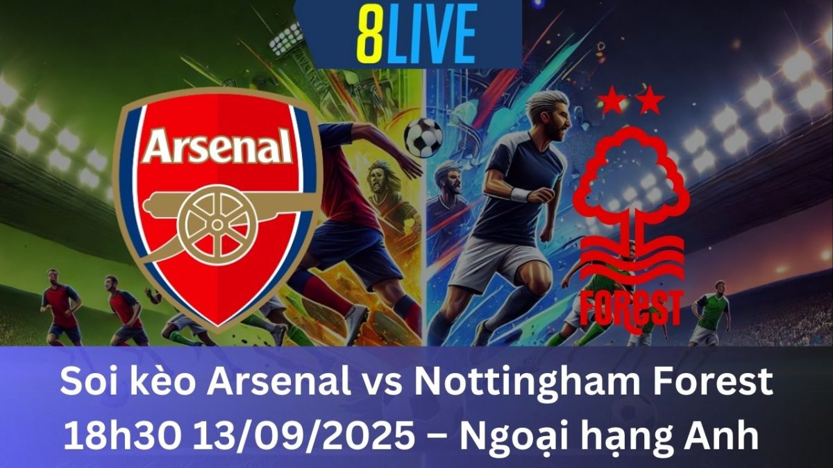 Soi kèo Arsenal vs Nottingham Forest 18h30 13/09/2025 – Ngoại hạng Anh