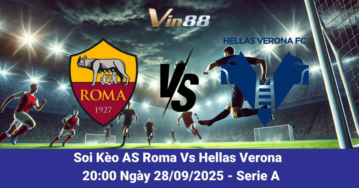 Nhận Định AS Roma Vs Hellas Verona Ngày 28/09/2025: Phân Tích, Dự Đoán & Kèo Hot Hôm Nay