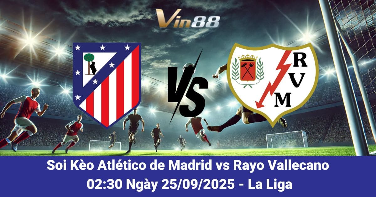 Soi Kèo Trận Đấu Atlético de Madrid vs Rayo Vallecano Ngày 25/09/2025