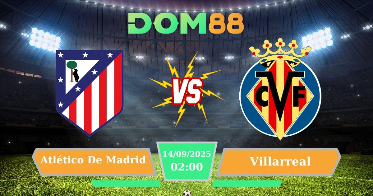 Soi kèo trận đấu giữa Atlético De Madrid Vs Villarreal ngày 14/09/2025