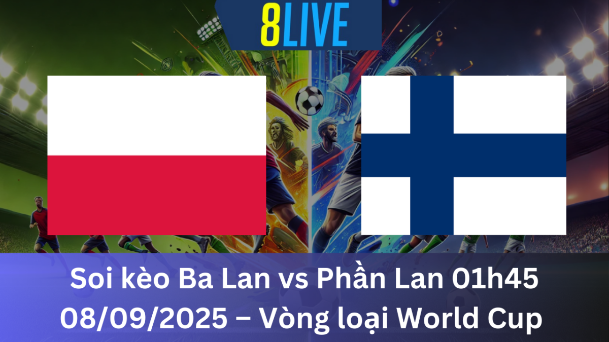 Soi kèo Ba Lan vs Phần Lan 01h45 08/09/2025 – Vòng loại World Cup