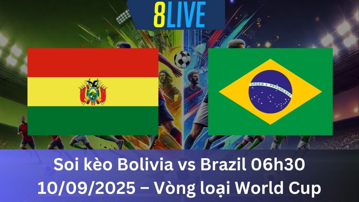 Soi kèo Bolivia vs Brazil 06h30 10/09/2025 – Vòng loại World Cup