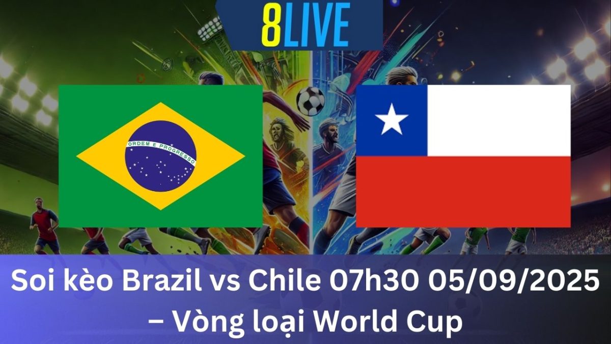 Soi kèo Brazil vs Chile 07h30 05/09/2025 – Vòng loại World Cup