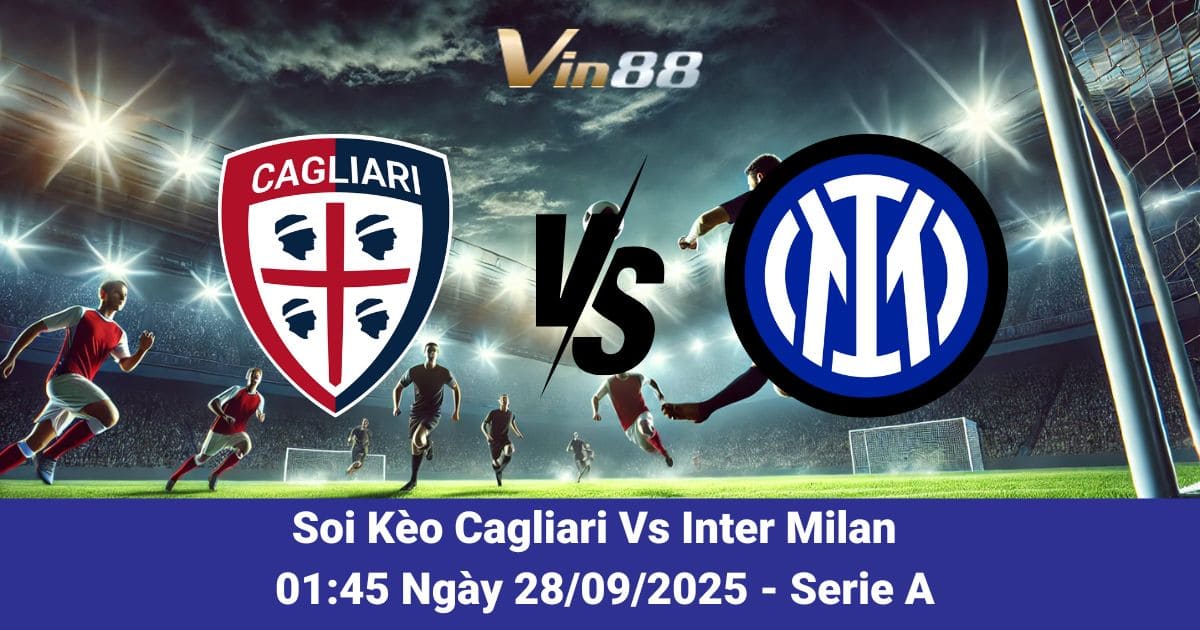 Soi kèo trận đấu giữa Cagliari Vs Inter Milan ngày 28/09/2025
