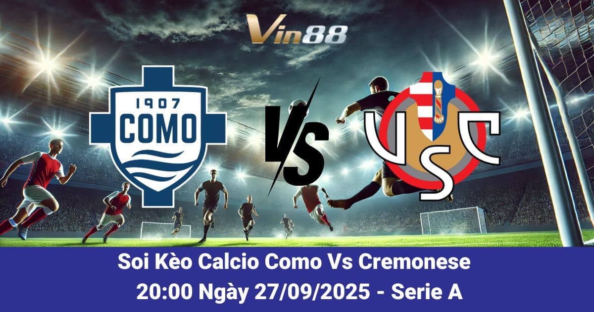 Soi kèo trận đấu giữa Calcio Como Vs Cremonese ngày 27/09/2025