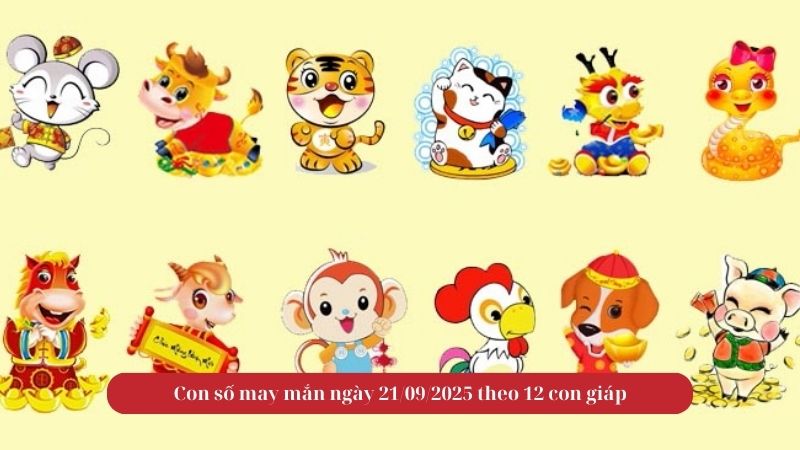 Con số may mắn ngày 21/09/2025 theo 12 con giáp