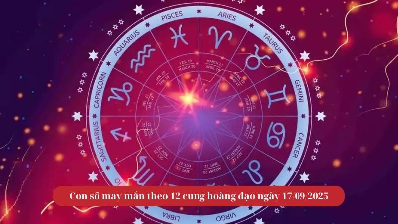 Con số may mắn theo 12 cung hoàng đạo ngày 17/09/2025