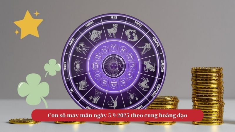 Con số may mắn ngày 5/9/2025 theo cung hoàng đạo