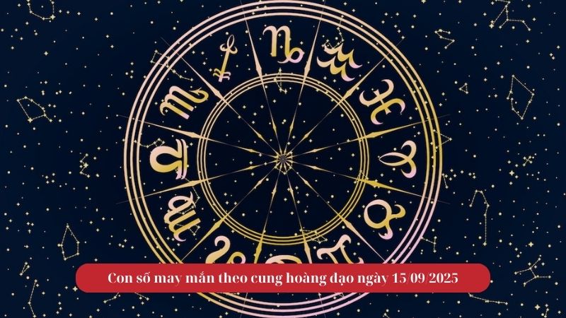 Con số may mắn theo cung hoàng đạo ngày 15/09/2025