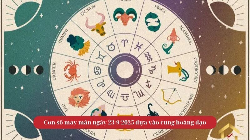 Con số may mắn ngày 23/9/2025 dựa vào cung hoàng đạo