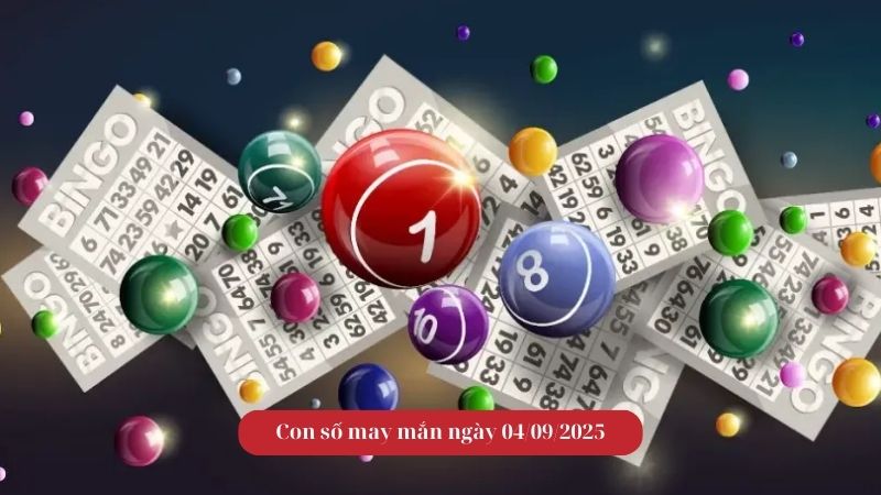 Con Số May Mắn Ngày 04/09/2025 - Chốt Số Đẹp, Hốt Tiền Tỷ