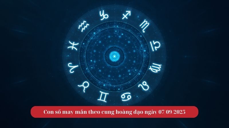 Con số may mắn theo cung hoàng đạo ngày 07/09/2025