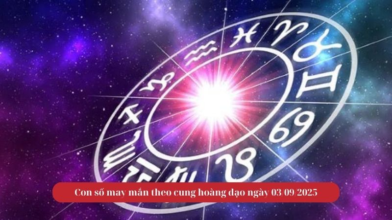 Con số may mắn theo cung hoàng đạo ngày 03/09/2025