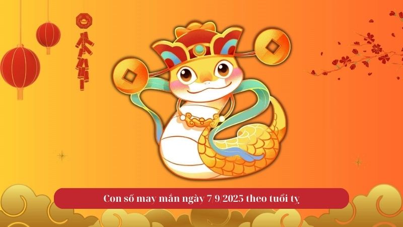 Bảng con số may mắn tuổi Tỵ ngày 7/9/2025