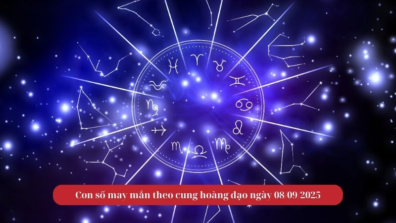 Con số may mắn theo cung hoàng đạo ngày 08/09/2025