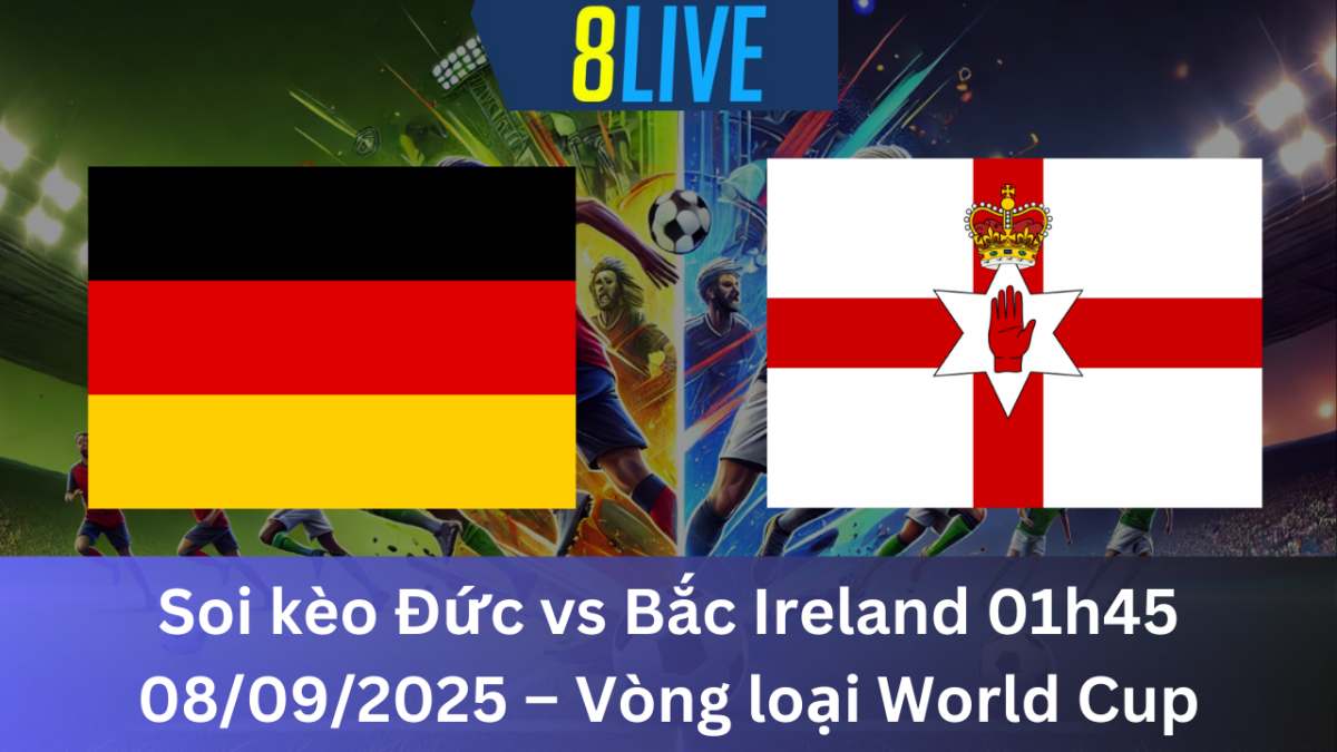 Soi kèo Đức vs Bắc Ireland 01h45 08/09/2025 – Vòng loại World Cup