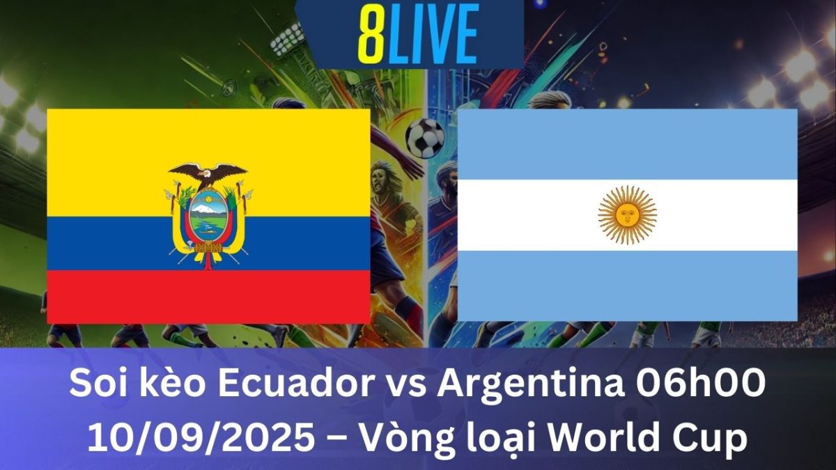 Soi kèo Ecuador vs Argentina 06h00 10/09/2025 – Vòng loại World Cup