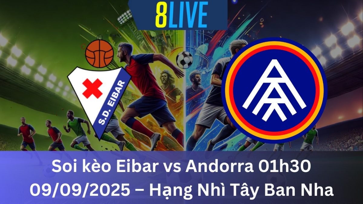Soi kèo Eibar vs Andorra 01h30 09/09/2025 – Hạng Nhì Tây Ban Nha