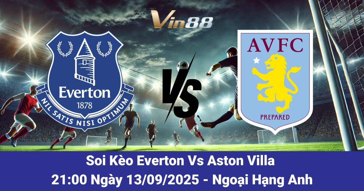 Soi Kèo Everton Vs Aston Villa 13/09/2025 – VIN88 Phân Tích & Dự Đoán Tỷ Số Chuẩn Xác