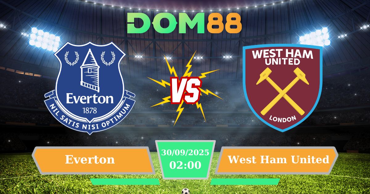 Soi Kèo Trận Đấu Everton Vs West Ham United Ngày 30/09/2025